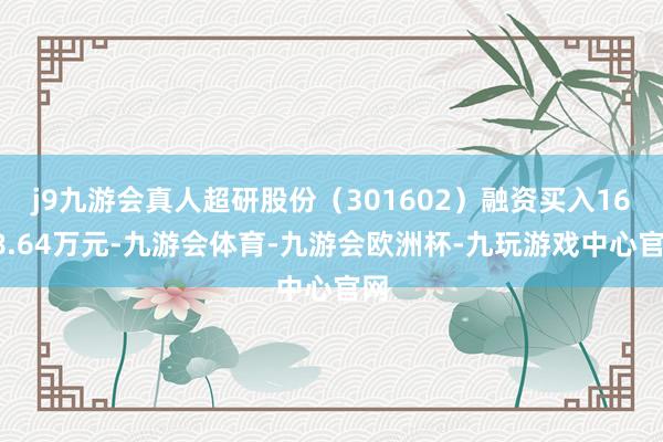 j9九游会真人超研股份（301602）融资买入1638.64万元-九游会体育-九游会欧洲杯-九玩游戏中心官网