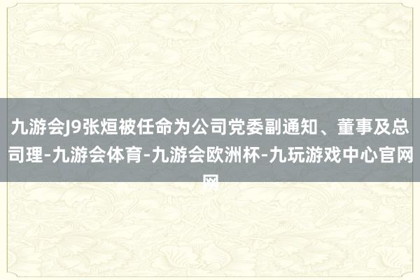 九游会J9张烜被任命为公司党委副通知、董事及总司理-九游会体育-九游会欧洲杯-九玩游戏中心官网