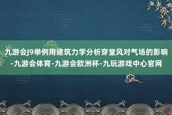 九游会J9举例用建筑力学分析穿堂风对气场的影响-九游会体育-九游会欧洲杯-九玩游戏中心官网